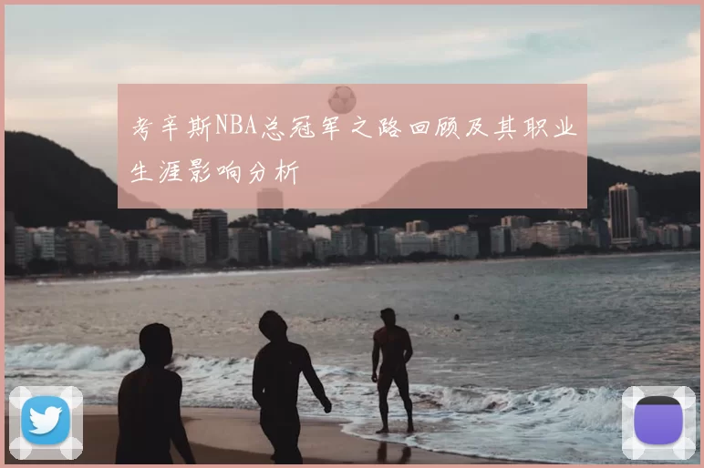 考辛斯NBA总冠军之路回顾及其职业生涯影响分析