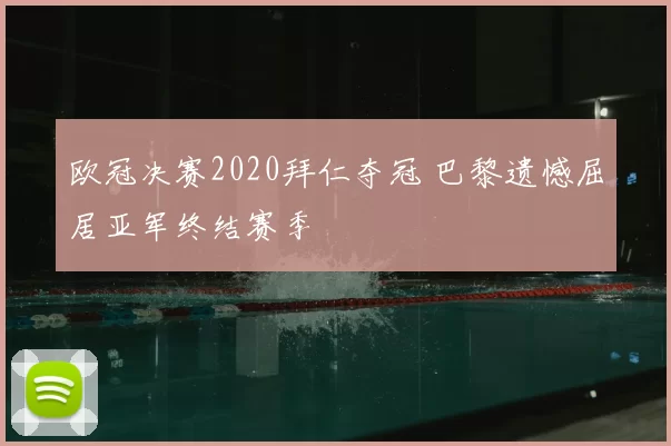 欧冠决赛2020拜仁夺冠 巴黎遗憾屈居亚军终结赛季