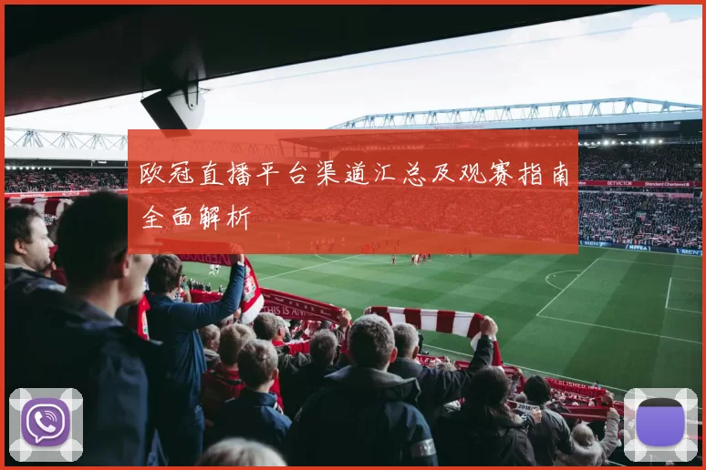 欧冠直播平台渠道汇总及观赛指南全面解析