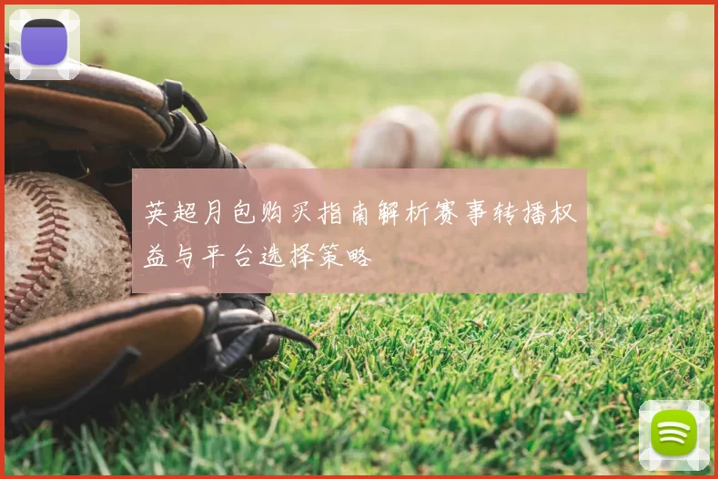 英超月包购买指南解析赛事转播权益与平台选择策略