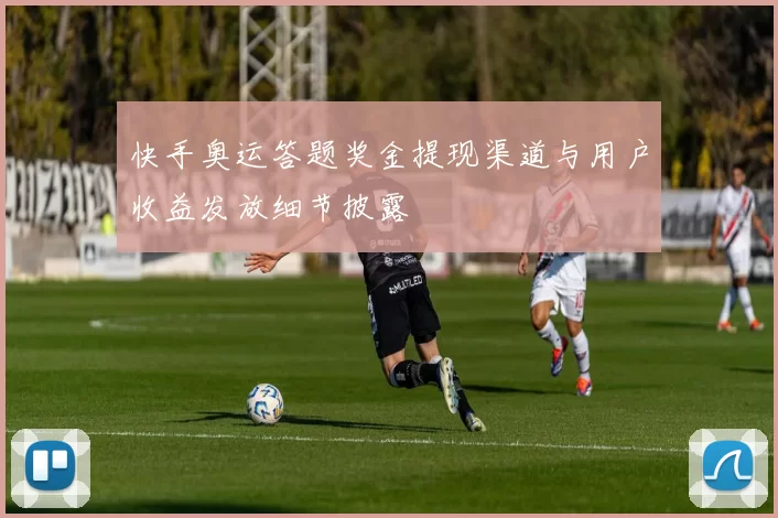 快手奥运答题奖金提现渠道与用户收益发放细节披露