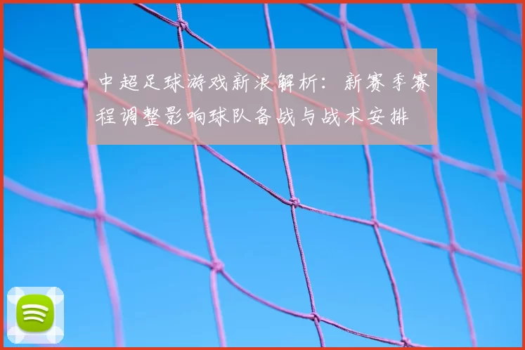 中超足球游戏新浪解析：新赛季赛程调整影响球队备战与战术安排